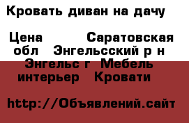 Кровать диван на дачу. › Цена ­ 500 - Саратовская обл., Энгельсский р-н, Энгельс г. Мебель, интерьер » Кровати   